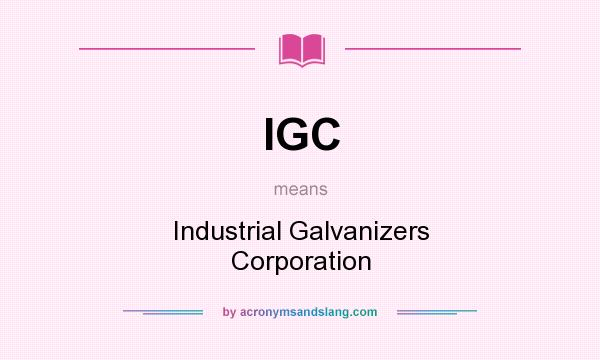 What does IGC mean? It stands for Industrial Galvanizers Corporation