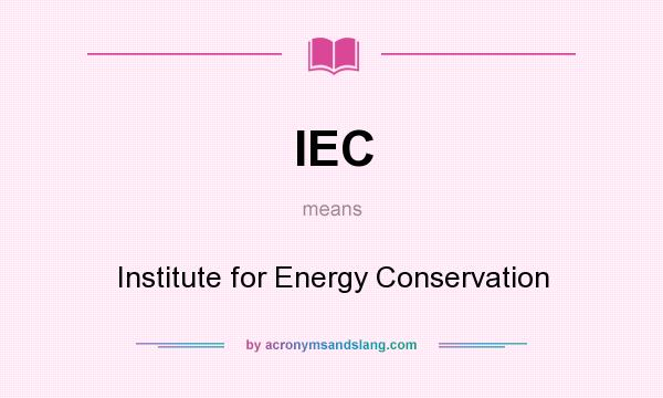What does IEC mean? It stands for Institute for Energy Conservation