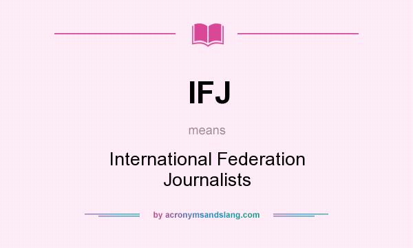 What does IFJ mean? It stands for International Federation Journalists