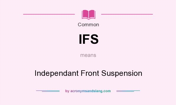 What does IFS mean? It stands for Independant Front Suspension