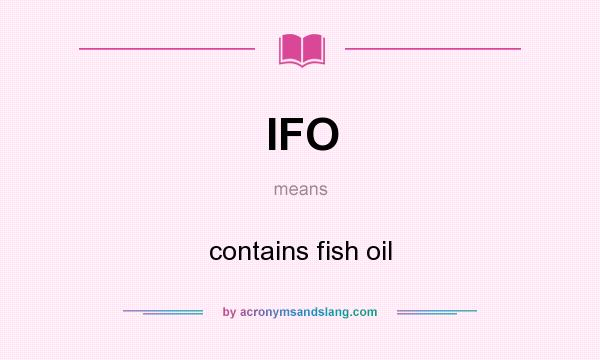 What does IFO mean? It stands for contains fish oil