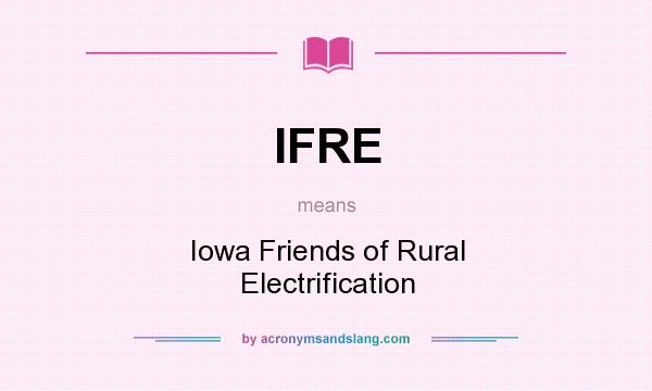What does IFRE mean? It stands for Iowa Friends of Rural Electrification