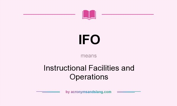 What does IFO mean? It stands for Instructional Facilities and Operations