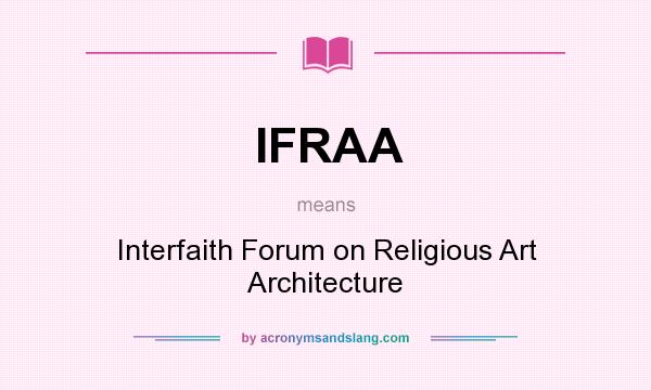 What does IFRAA mean? It stands for Interfaith Forum on Religious Art Architecture