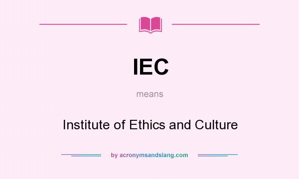 What does IEC mean? It stands for Institute of Ethics and Culture