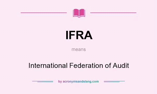 What does IFRA mean? It stands for International Federation of Audit
