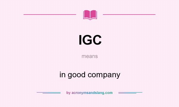 What does IGC mean? It stands for in good company