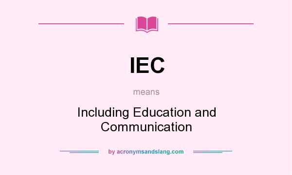 What does IEC mean? It stands for Including Education and Communication