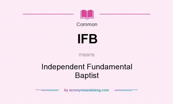 What does IFB mean? It stands for Independent Fundamental Baptist