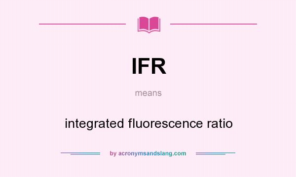 What does IFR mean? It stands for integrated fluorescence ratio