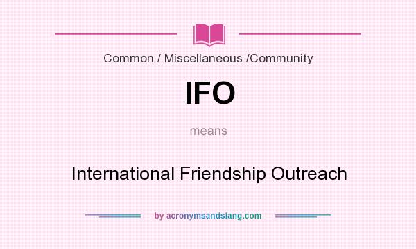 What does IFO mean? It stands for International Friendship Outreach