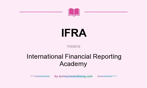 What does IFRA mean? It stands for International Financial Reporting Academy