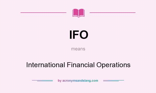 What does IFO mean? It stands for International Financial Operations