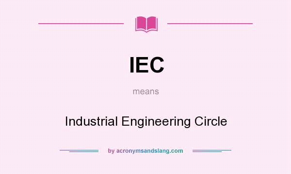 What does IEC mean? It stands for Industrial Engineering Circle