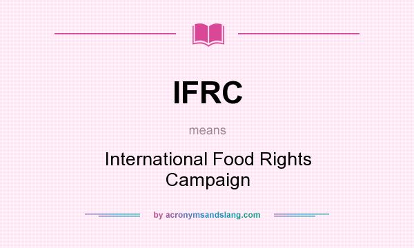 What does IFRC mean? It stands for International Food Rights Campaign