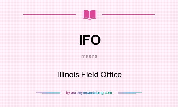What does IFO mean? It stands for Illinois Field Office