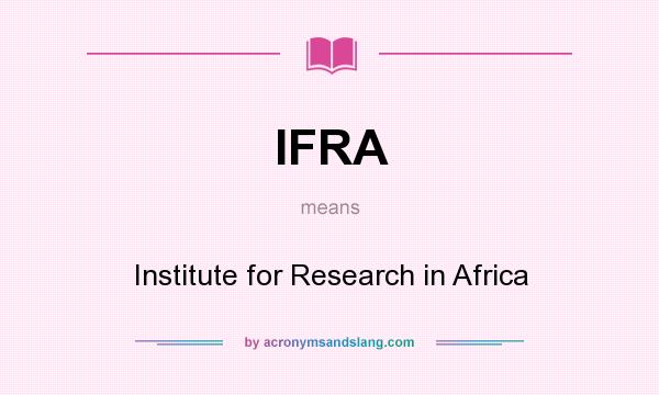 What does IFRA mean? It stands for Institute for Research in Africa