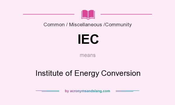 What does IEC mean? It stands for Institute of Energy Conversion
