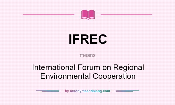 What does IFREC mean? It stands for International Forum on Regional Environmental Cooperation
