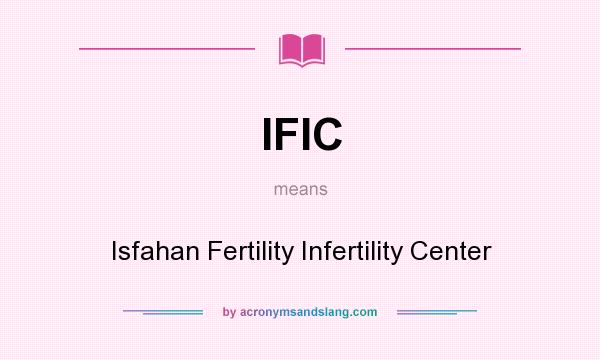 What does IFIC mean? It stands for Isfahan Fertility Infertility Center