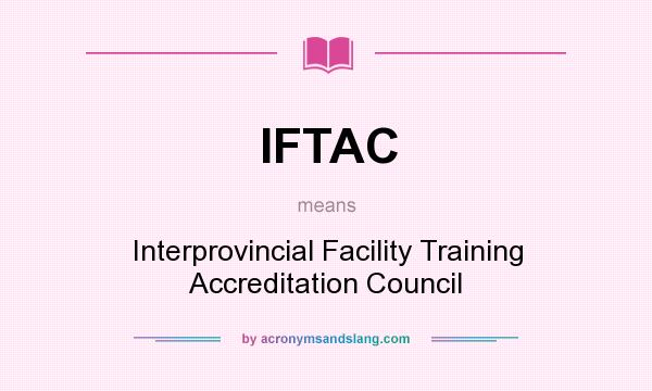 What does IFTAC mean? It stands for Interprovincial Facility Training Accreditation Council