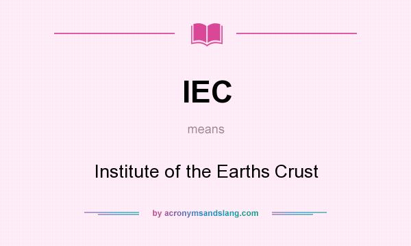 What does IEC mean? It stands for Institute of the Earths Crust