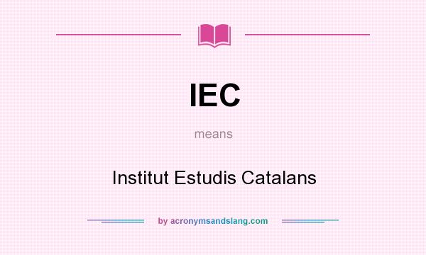 What does IEC mean? It stands for Institut Estudis Catalans