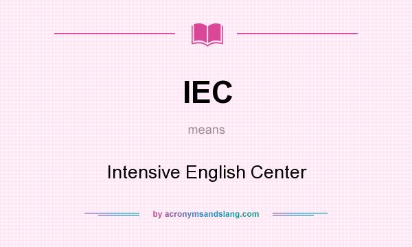 What does IEC mean? It stands for Intensive English Center