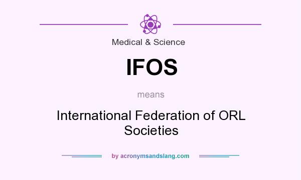What does IFOS mean? It stands for International Federation of ORL Societies