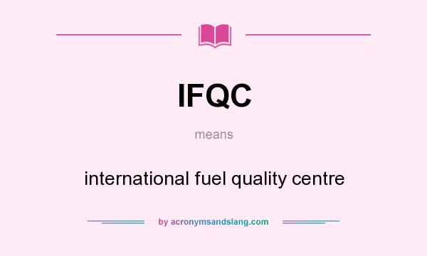What does IFQC mean? It stands for international fuel quality centre
