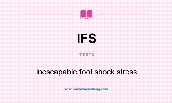 What does IFS mean? It stands for inescapable foot shock stress