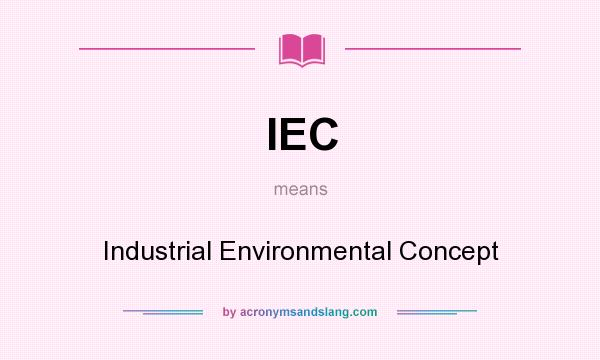 What does IEC mean? It stands for Industrial Environmental Concept