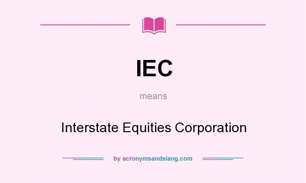 What does IEC mean? It stands for Interstate Equities Corporation