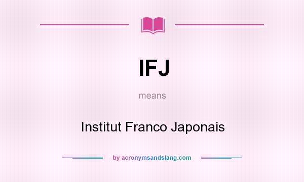 What does IFJ mean? It stands for Institut Franco Japonais