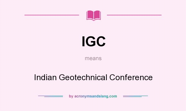 What does IGC mean? It stands for Indian Geotechnical Conference