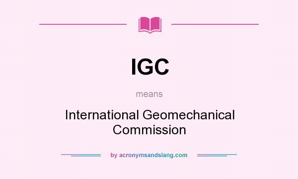 What does IGC mean? It stands for International Geomechanical Commission