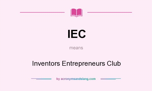 What does IEC mean? It stands for Inventors Entrepreneurs Club