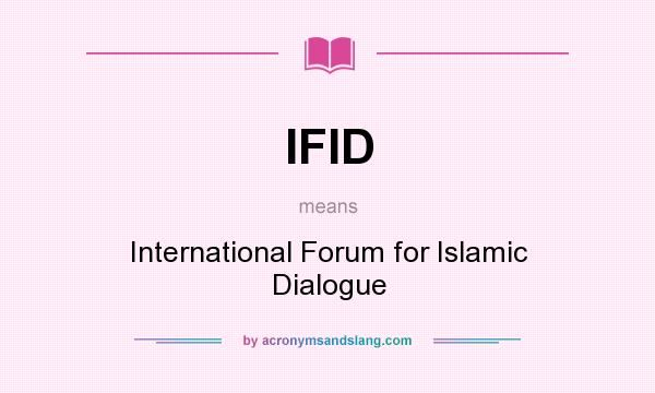 What does IFID mean? It stands for International Forum for Islamic Dialogue