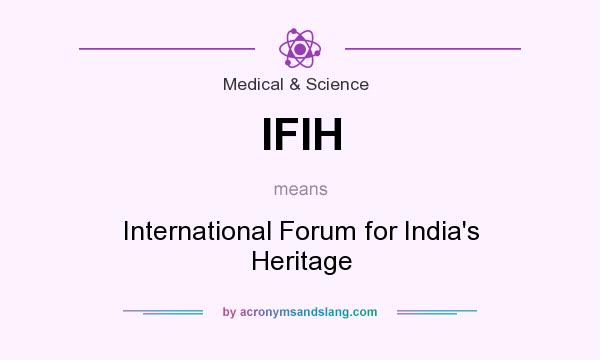 What does IFIH mean? It stands for International Forum for India`s Heritage