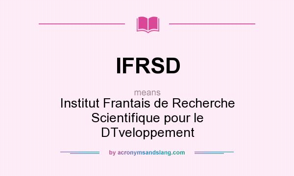 What does IFRSD mean? It stands for Institut Frantais de Recherche Scientifique pour le DTveloppement