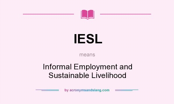 What does IESL mean? It stands for Informal Employment and Sustainable Livelihood