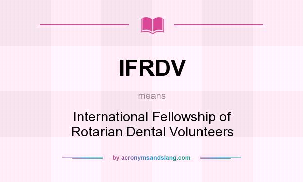 What does IFRDV mean? It stands for International Fellowship of Rotarian Dental Volunteers