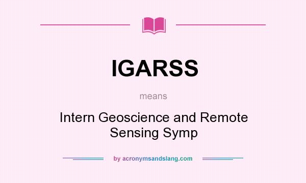 What does IGARSS mean? It stands for Intern Geoscience and Remote Sensing Symp