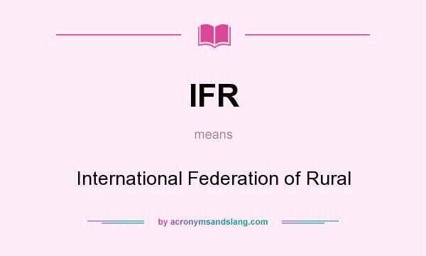 What does IFR mean? It stands for International Federation of Rural