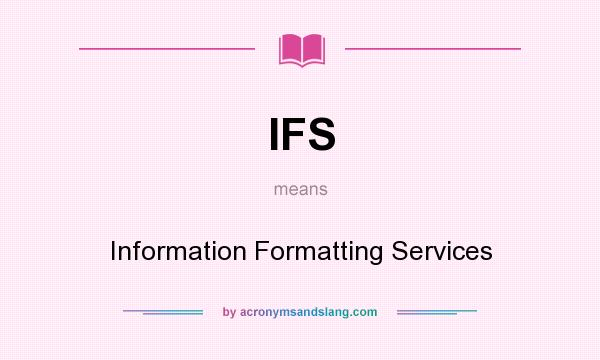 What does IFS mean? It stands for Information Formatting Services