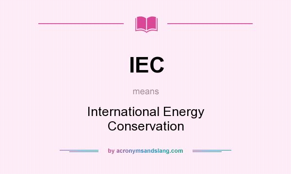 What does IEC mean? It stands for International Energy Conservation