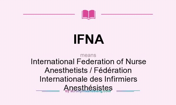 What does IFNA mean? It stands for International Federation of Nurse Anesthetists / Fédération Internationale des Infirmiers Anesthésistes