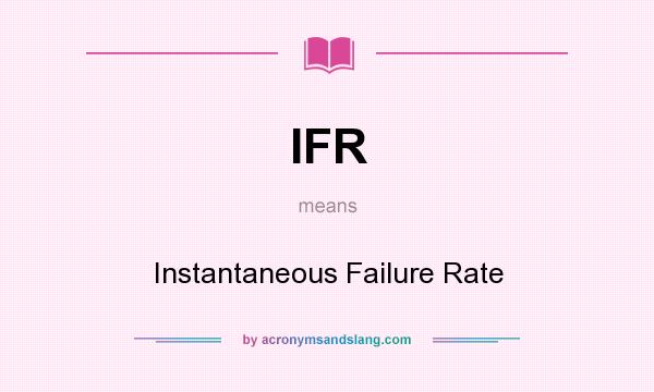 What does IFR mean? It stands for Instantaneous Failure Rate