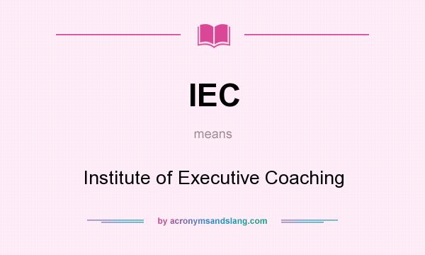 What does IEC mean? It stands for Institute of Executive Coaching
