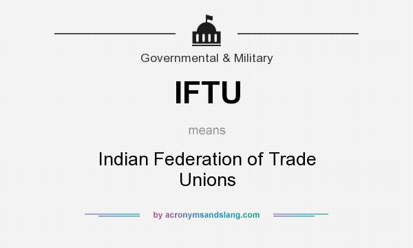 What does IFTU mean? It stands for Indian Federation of Trade Unions